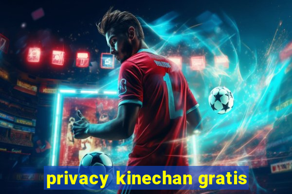 privacy kinechan gratis